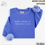 Funny Coffee Comfort Colors® Sweatshirt, Coffee Lover Sweater, Maybe Coffee Is Addicted to Me, Gift for Coffee Drinker