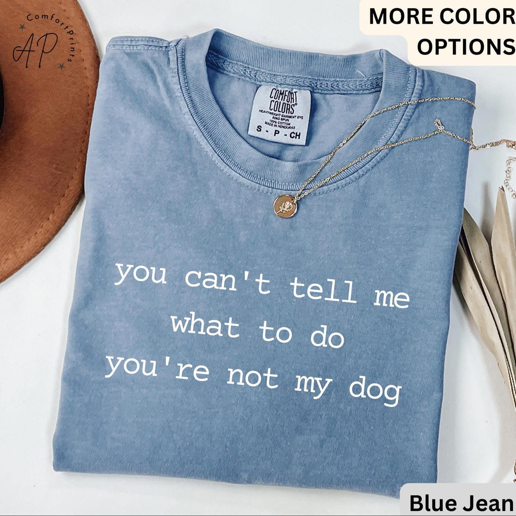 Dog Lover Comfort Colors® T-Shirt, You Can't Tell Me What To Do You're Not My Dog Shirt, Dog Mom Tee, Gift for Dog Owner