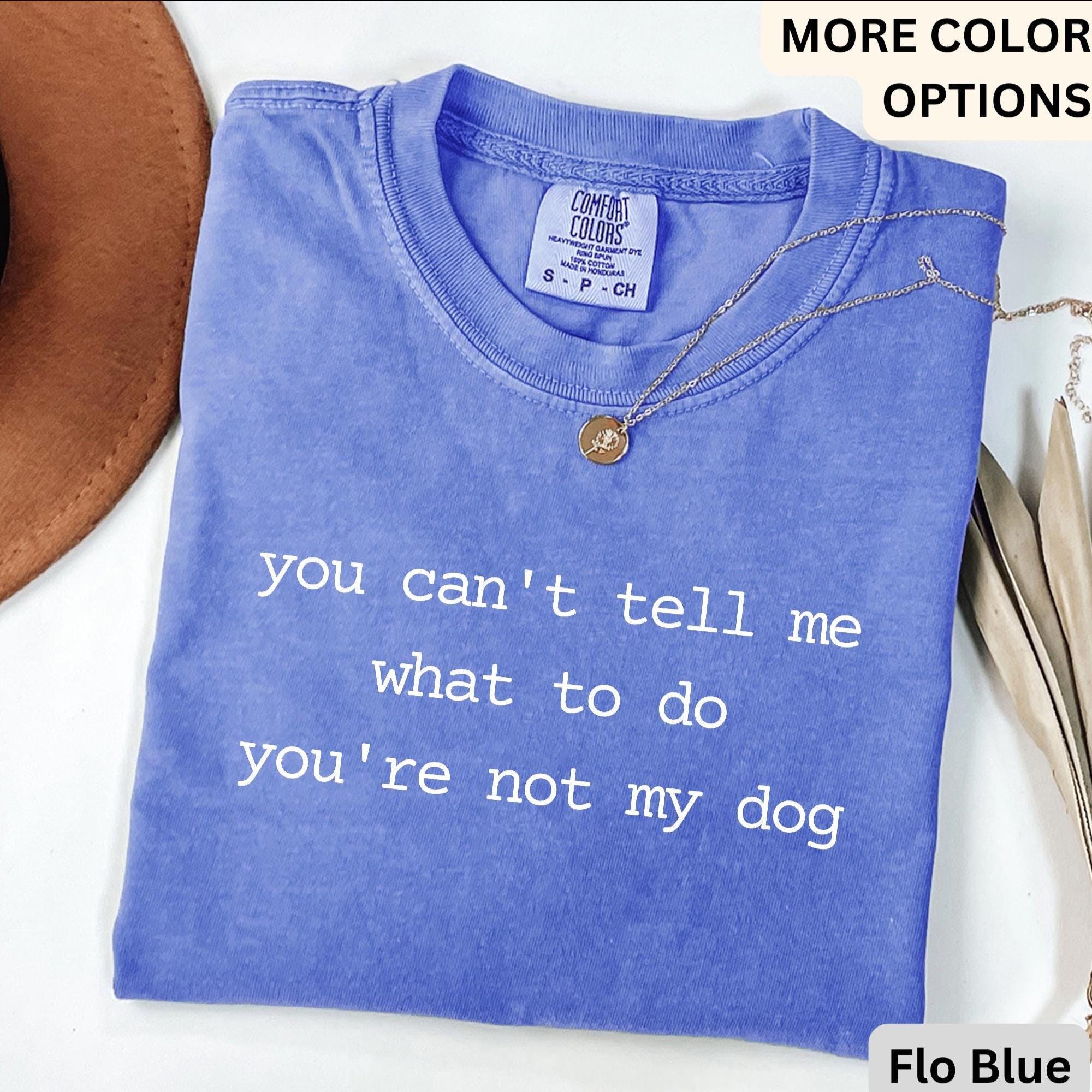 Dog Lover Comfort Colors® T-Shirt, You Can't Tell Me What To Do You're Not My Dog Shirt, Dog Mom Tee, Gift for Dog Owner