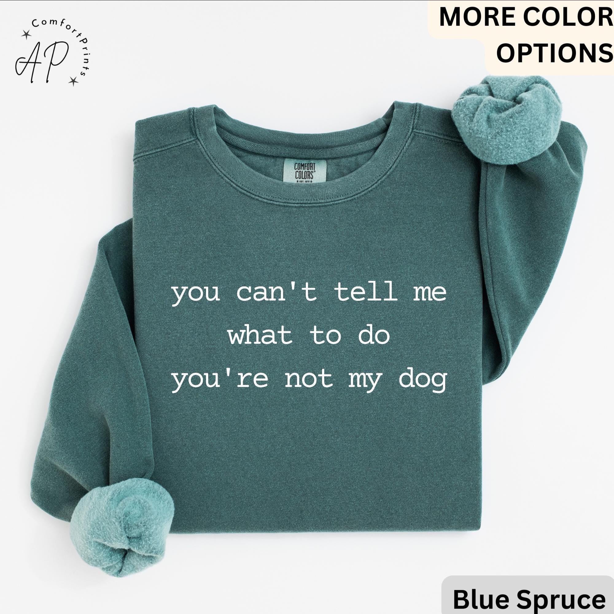 Dog Lover Comfort Colors® Sweatshirt, You Can't Tell Me What To Do You're Not My Dog Sweater, Dog Mom, Gift for Dog Owner
