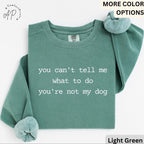 Dog Lover Comfort Colors® Sweatshirt, You Can't Tell Me What To Do You're Not My Dog Sweater, Dog Mom, Gift for Dog Owner