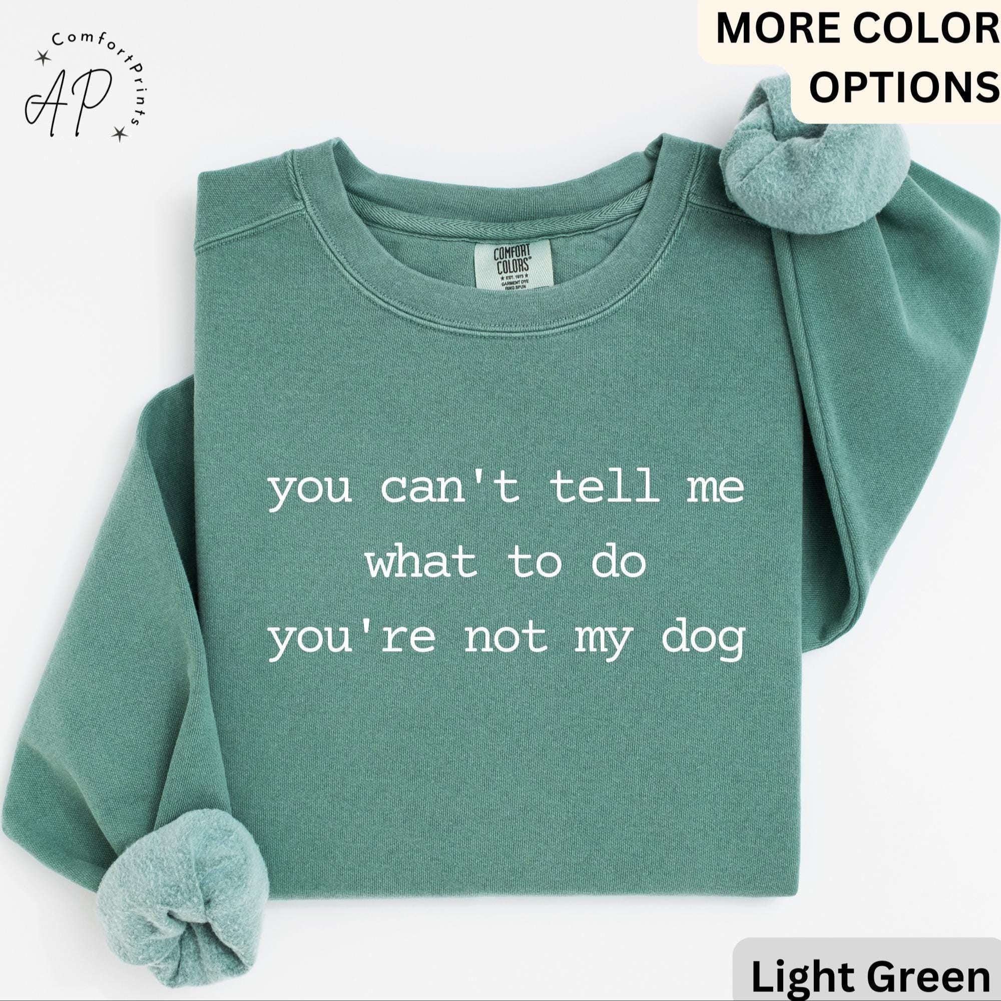 Dog Lover Comfort Colors® Sweatshirt, You Can't Tell Me What To Do You're Not My Dog Sweater, Dog Mom, Gift for Dog Owner