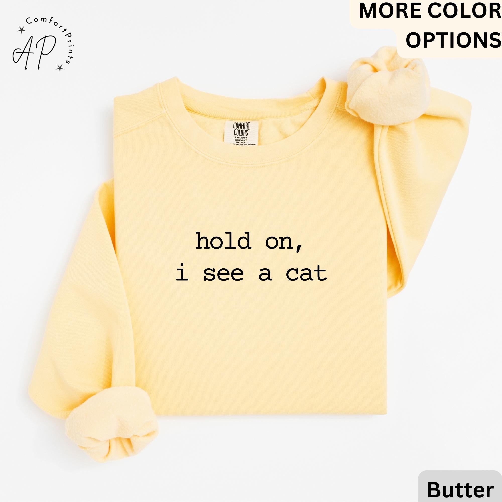 Cat Lover Comfort Colors® Sweatshirt, Crazy Cat Lady Sweater, Hold On I See A Cat, Gift for Cat Mom