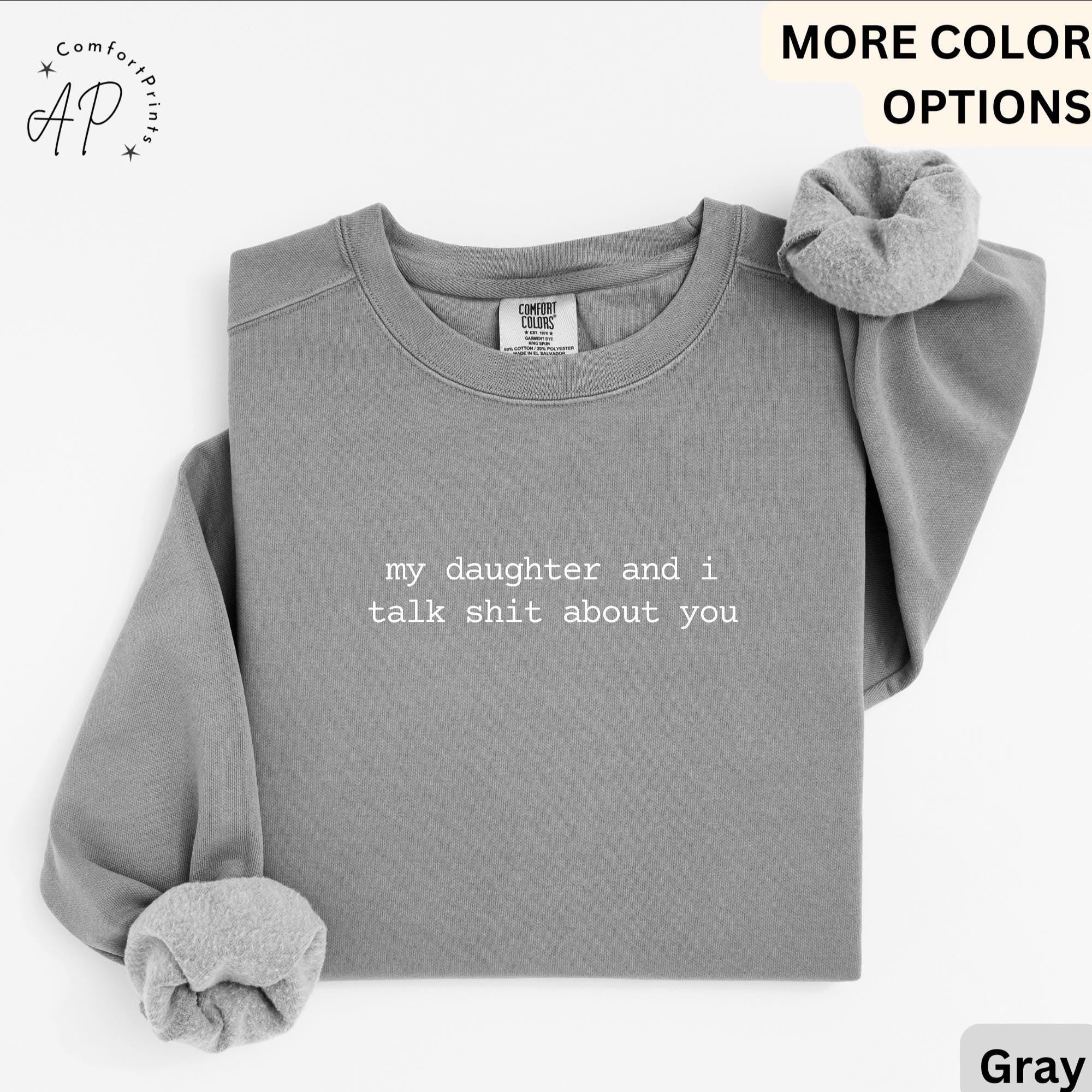 My Daughter And I Talk Shit About You Comfort Colors® Sweatshirt, Funny Mom Sweater, Sarcastic Mama, Gift for Mother's Day