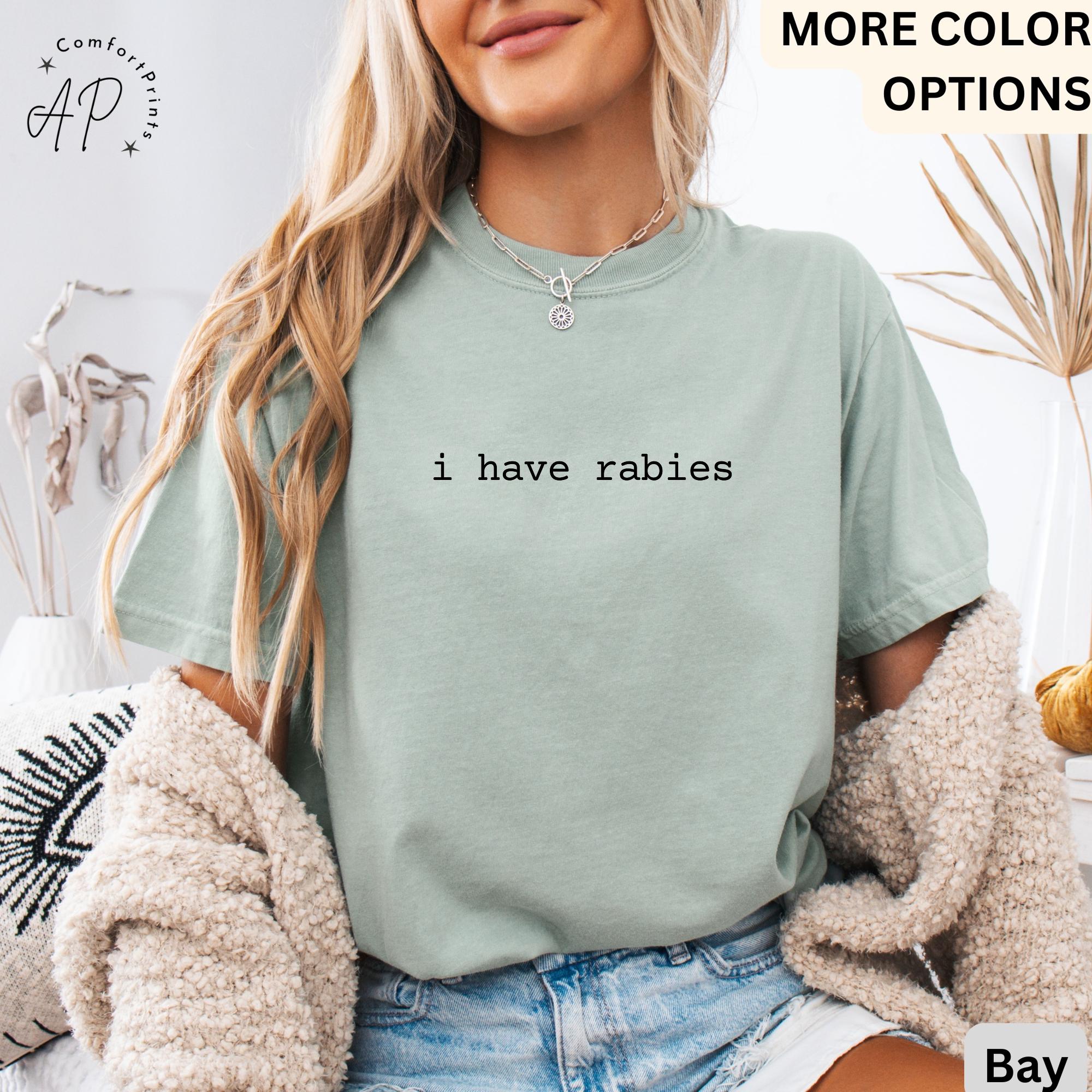I Have Rabies Comfort Colors® T-Shirt, Funny Sarcastic Shirt, Unhinged Meme Tee, Gift for Weird Dark Humor Women