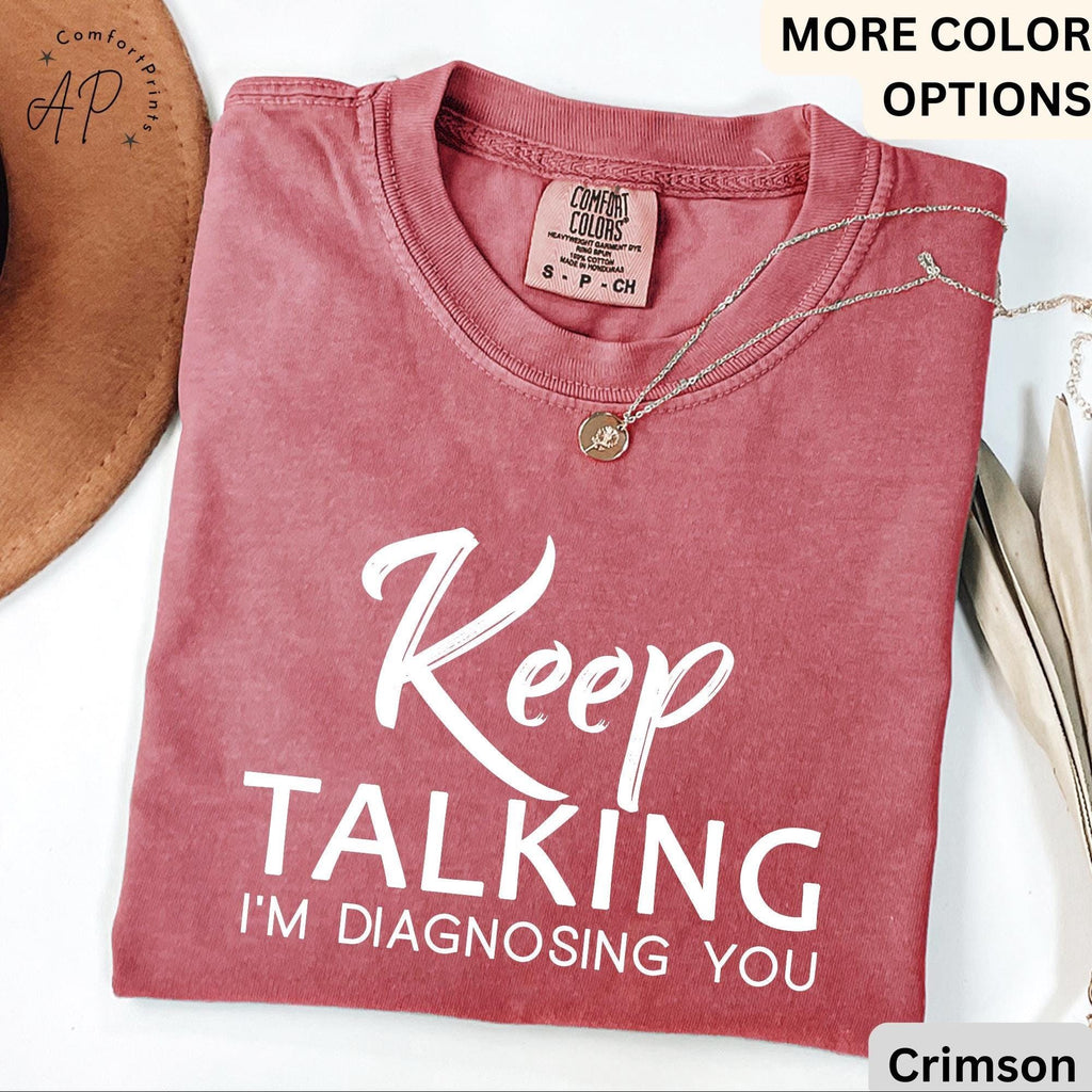 Psychologist Comfort Colors® T-Shirt, Funny Therapist Shirt, Keep Talking I'm Diagnosing You Tee, Mental Health