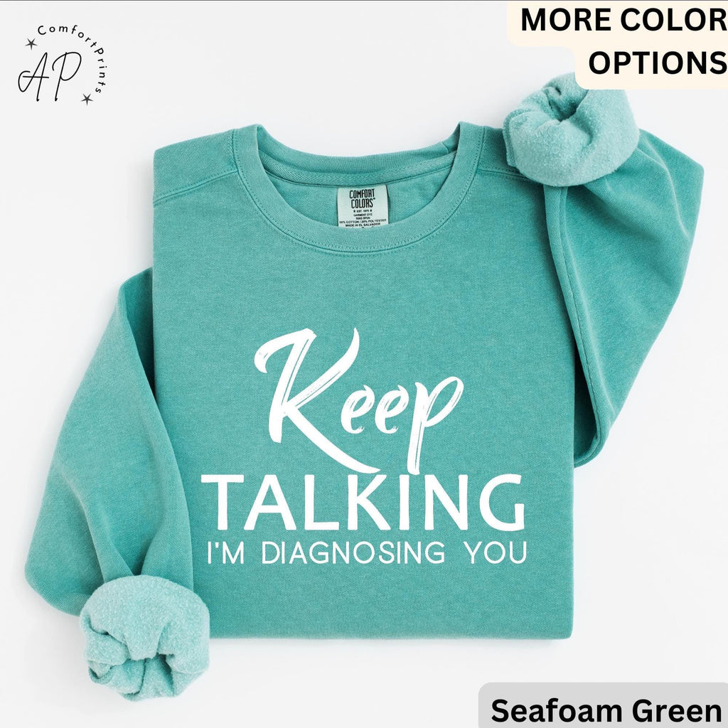 Psychologist Comfort Colors® Sweatshirt, Funny Therapist Sweater, Keep Talking I'm Diagnosing You, Mental Health