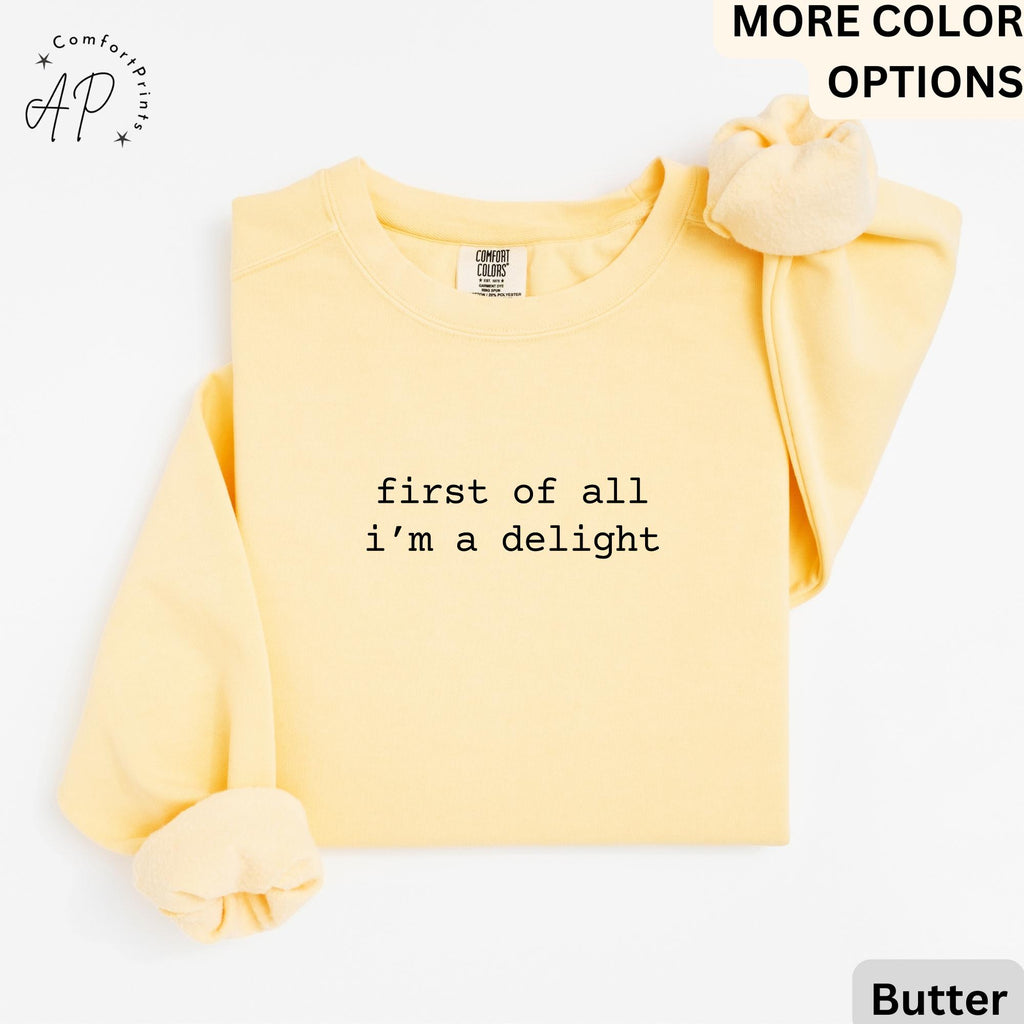 First of All I'm a Delight Comfort Colors® Sweatshirt, Funny Mom Sweater, Sarcastic Teacher, Humor Quote Trendy
