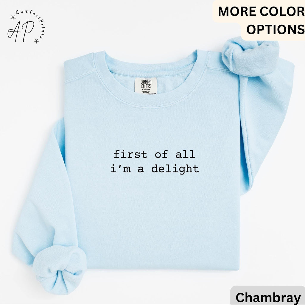 First of All I'm a Delight Comfort Colors® Sweatshirt, Funny Mom Sweater, Sarcastic Teacher, Humor Quote Trendy