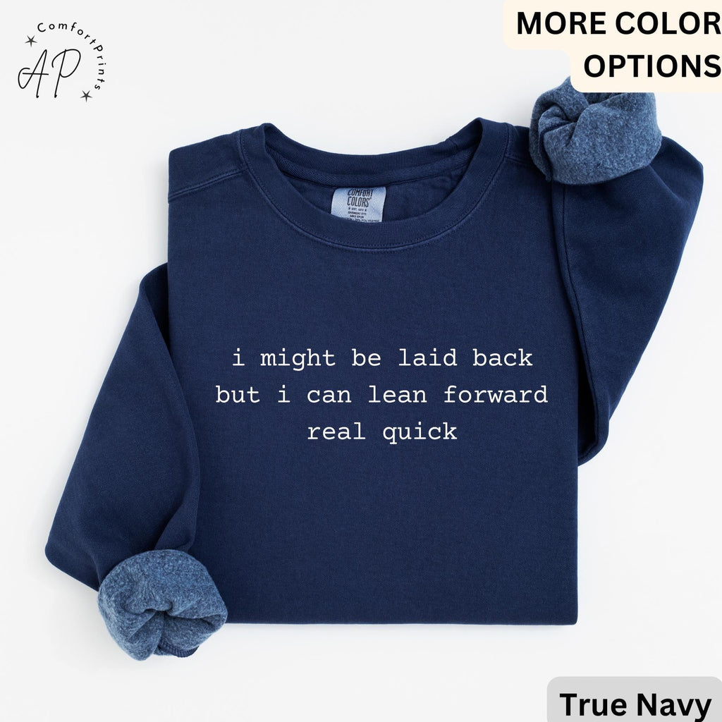 I Might Be Laid Back But I Can Lean Forward Real Quick Comfort Colors® Sweatshirt, Funny Sarcastic Sweater, Sarcasm, Gift for Her