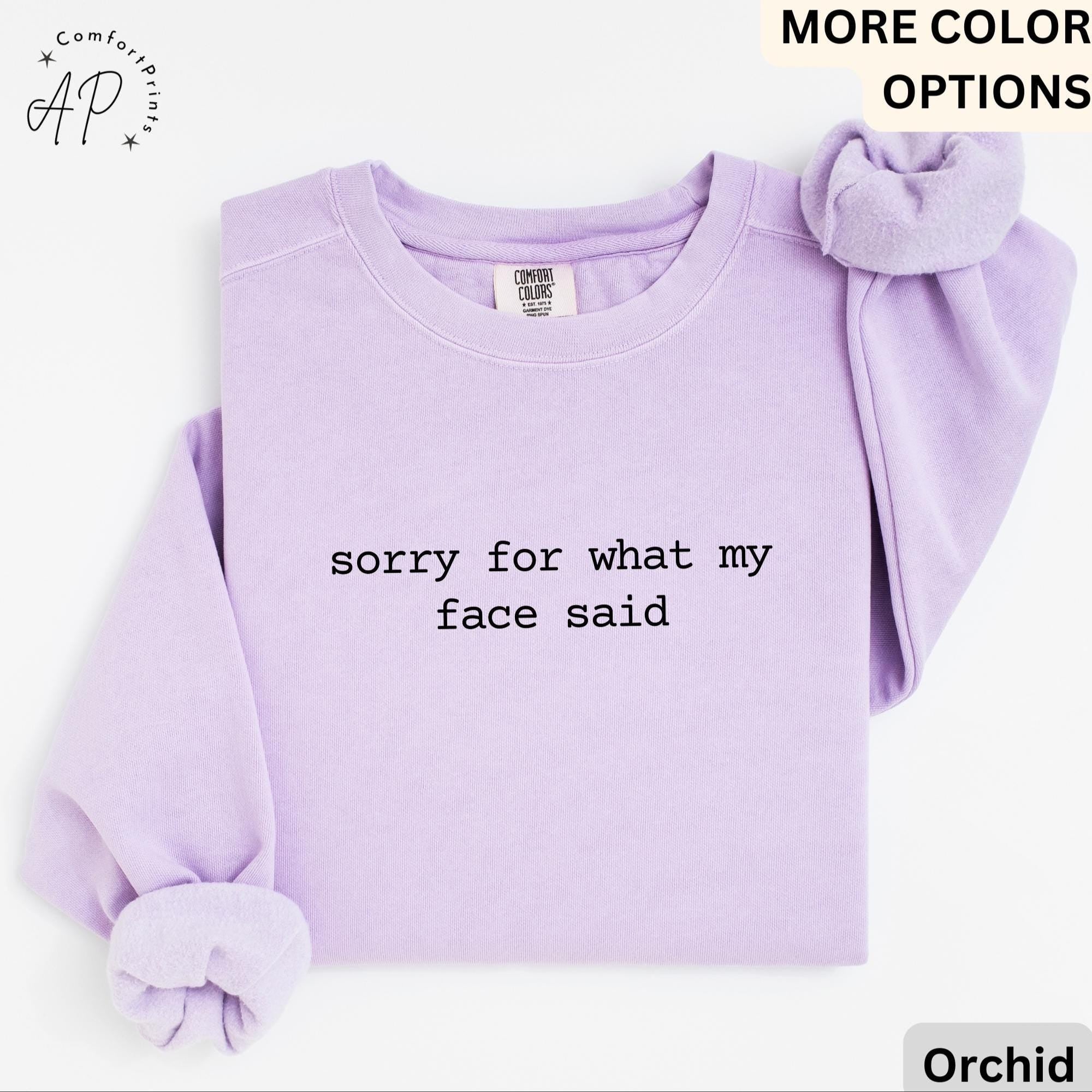 Sorry For What My Face Said Comfort Colors® Sweatshirt, Funny Sarcastic Sweater, Humor, Gift for Her