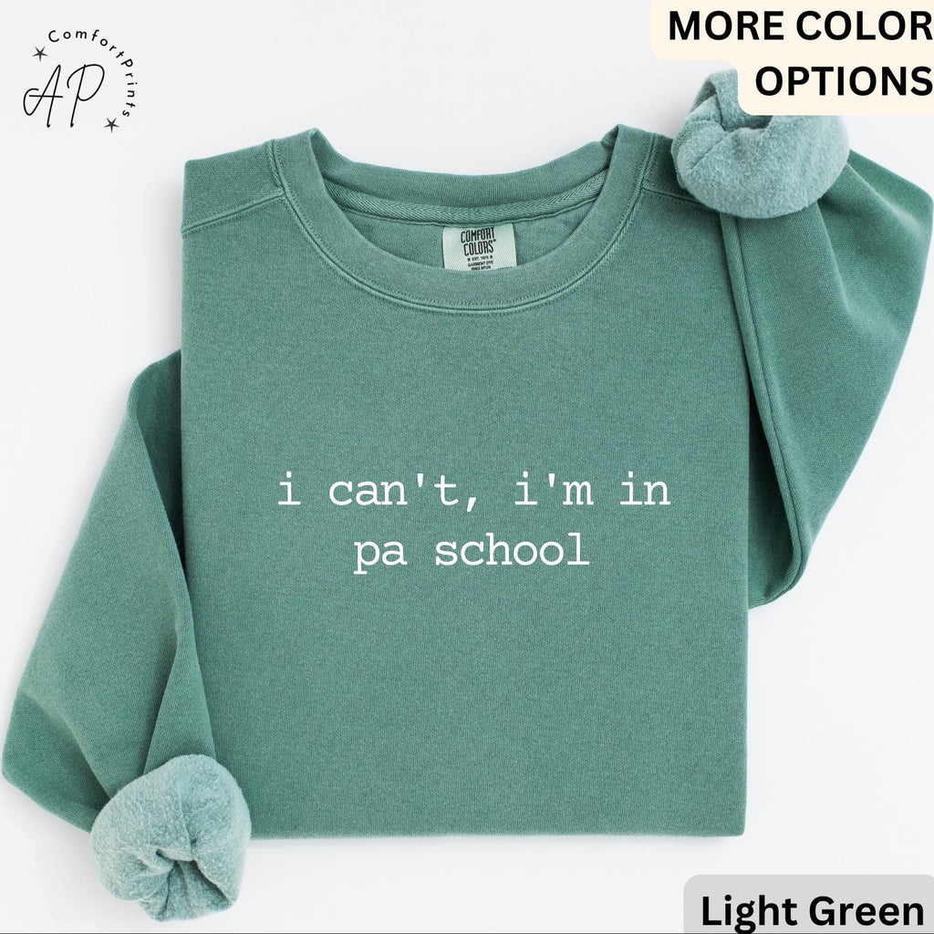 I Can't I'm In PA School Comfort Colors® Sweatshirt, Future PA Sweater, Physician Assistant, Gift For Physician Associate