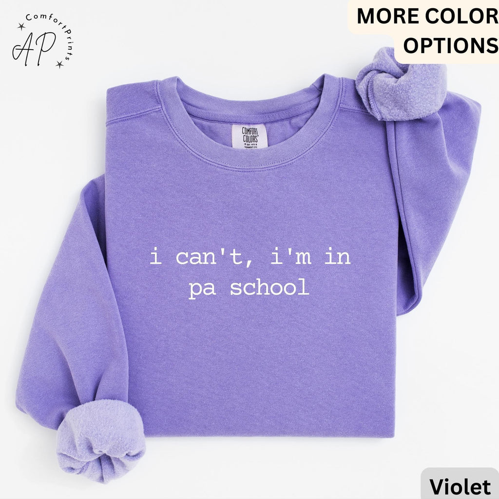 I Can't I'm In PA School Comfort Colors® Sweatshirt, Future PA Sweater, Physician Assistant, Gift For Physician Associate