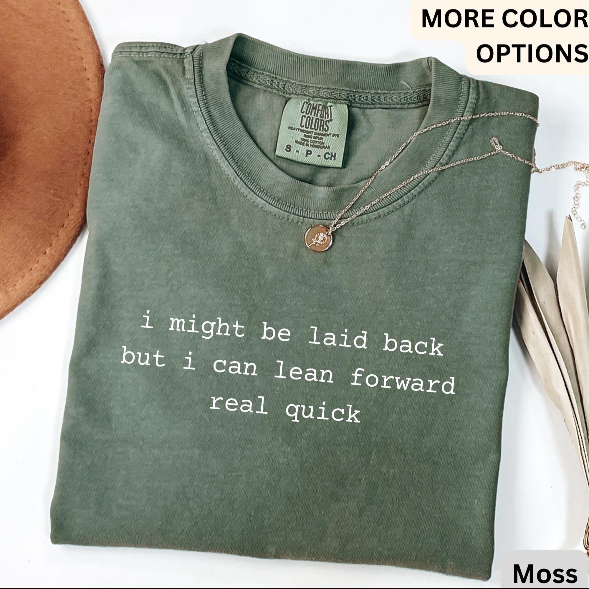 I Might Be Laid Back But I Can Lean Forward Real Quick Comfort Colors® T-Shirt, Funny Sarcastic Shirt, Sarcasm Tee, Gift for Her