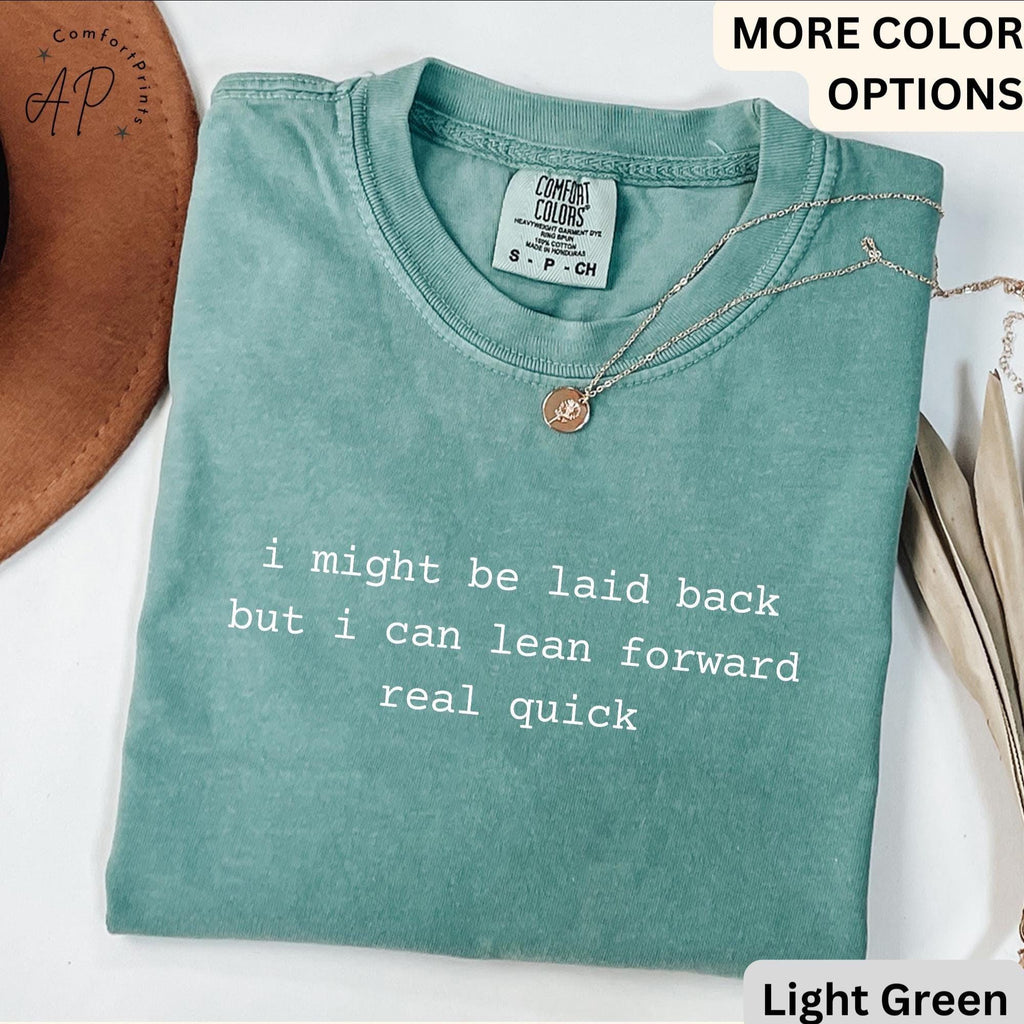 I Might Be Laid Back But I Can Lean Forward Real Quick Comfort Colors® T-Shirt, Funny Sarcastic Shirt, Sarcasm Tee, Gift for Her