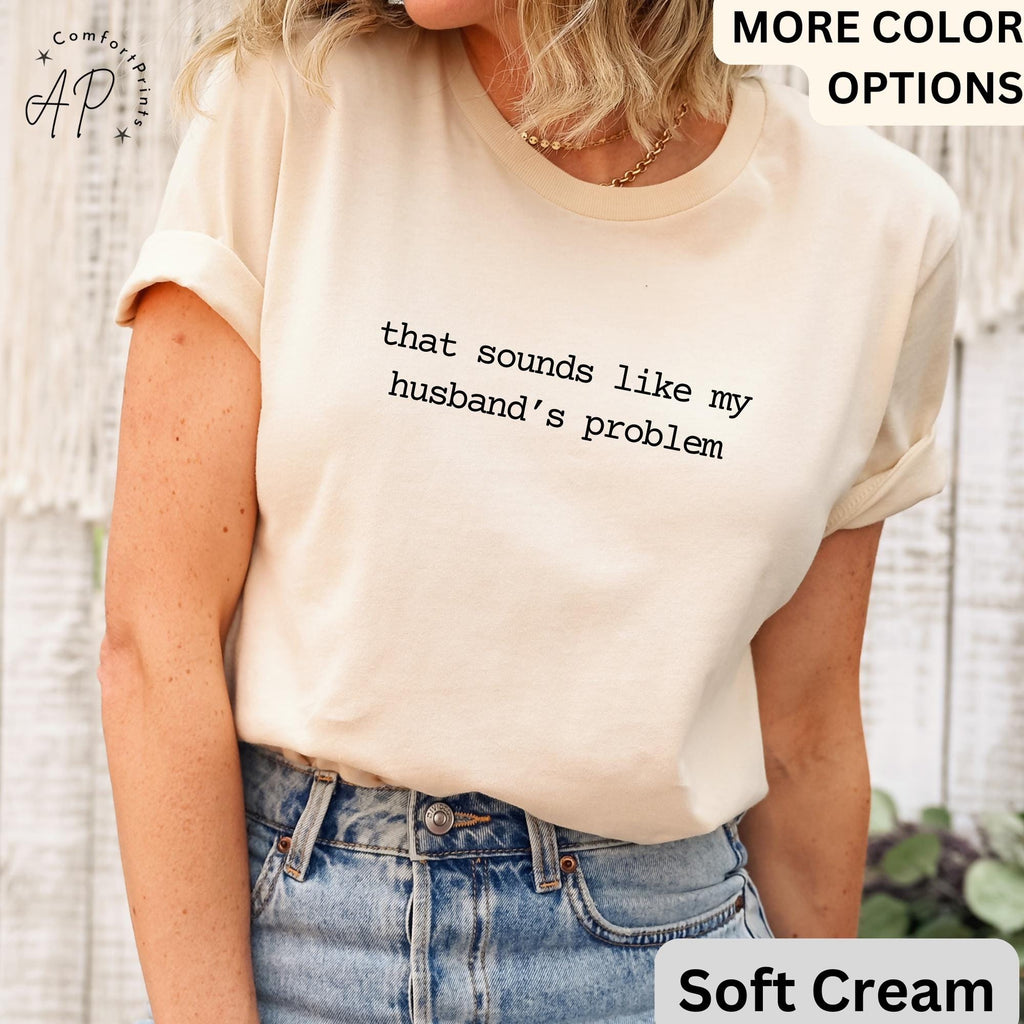 Funny Wife Comfort Colors® T-Shirt, Sounds Like My Husbands Problem Shirt, Sarcastic Sassy Tee, Sarcastic Anniversary Gift
