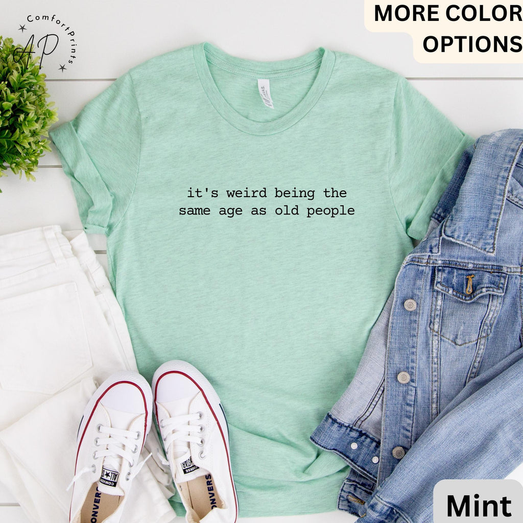 Funny Birthday Shirt, It's Weird Being The Same Age as Old People Comfort Colors® T-Shirt, Sarcastic Tee, Gift for Grandma