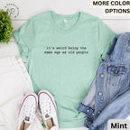 Funny Birthday Shirt, It's Weird Being The Same Age as Old People Comfort Colors® T-Shirt, Sarcastic Tee, Gift for Grandma