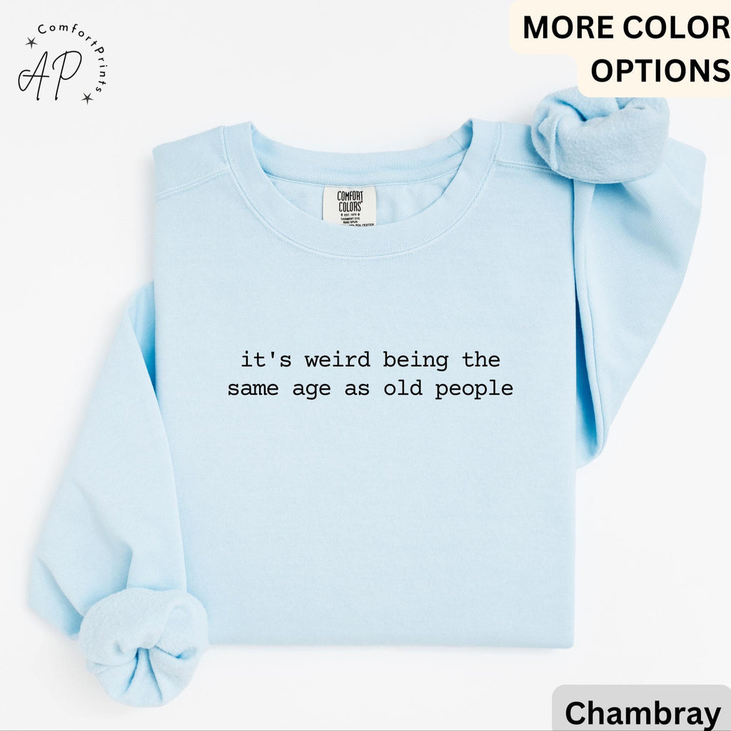 Funny Birthday Sweatshirt, It's Weird Being The Same Age as Old People Comfort Colors® Sweater, Sarcastic, Gift for Grandma