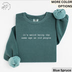 Funny Birthday Sweatshirt, It's Weird Being The Same Age as Old People Comfort Colors® Sweater, Sarcastic, Gift for Grandma