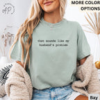 Funny Wife Comfort Colors® T-Shirt, Sounds Like My Husbands Problem Shirt, Sarcastic Sassy Tee, Sarcastic Anniversary Gift