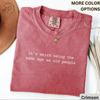 Funny Birthday Shirt, It's Weird Being The Same Age as Old People Comfort Colors® T-Shirt, Sarcastic Tee, Gift for Grandma