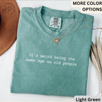 Funny Birthday Shirt, It's Weird Being The Same Age as Old People Comfort Colors® T-Shirt, Sarcastic Tee, Gift for Grandma