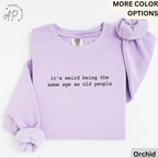Funny Birthday Sweatshirt, It's Weird Being The Same Age as Old People Comfort Colors® Sweater, Sarcastic, Gift for Grandma