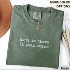 Mental Health Awareness Comfort Colors® T-Shirt, Hang In There It Gets Worse Shirt, Humor Sweatshirt, Sarcasm Long Sleeve Shirt