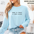 Mental Health Awareness Comfort Colors® T-Shirt, Hang In There It Gets Worse Shirt, Humor Sweatshirt, Sarcasm Long Sleeve Shirt